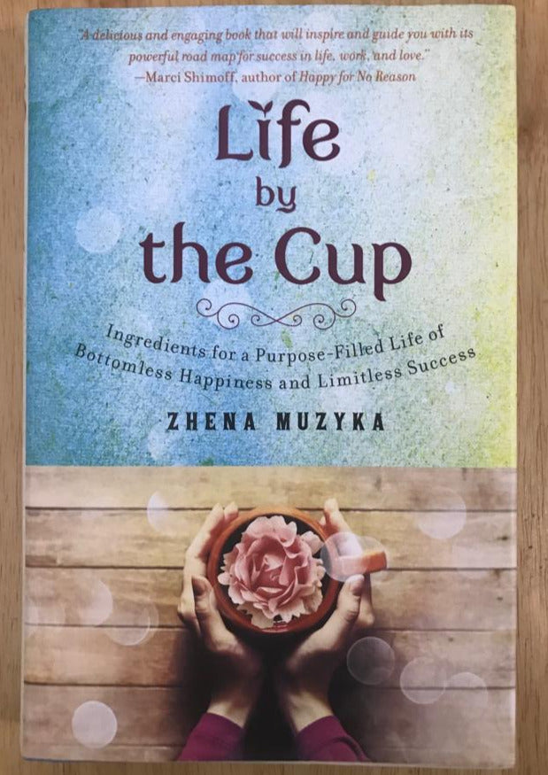 Life by the Cup: Ingredients for a Purpose-Filled Life of Bottomless Happiness and Limitless Success