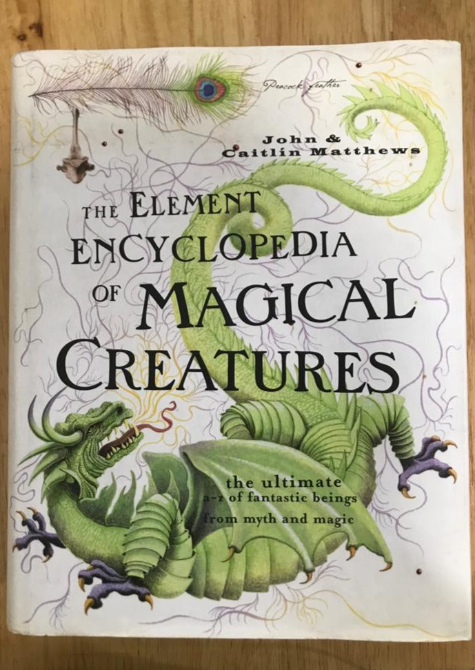 The Element Encyclopedia of Magical Creatures: The Ultimate A-Z of Fantastic Beings from Myth and Magic