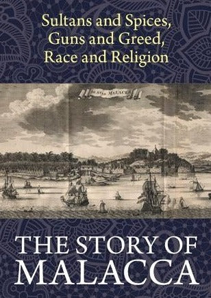 Sultans and Spices, Guns and Greed, Race and Religion: The Story of Malacca